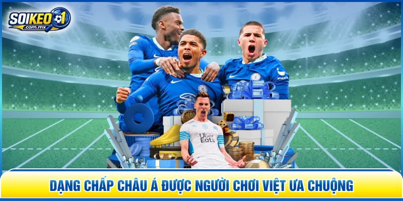 Dạng chấp châu á được người chơi Việt ưa chuộng