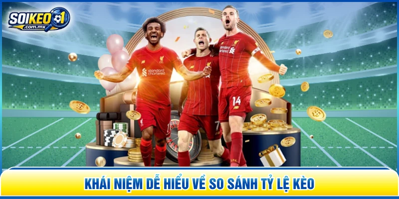 Khái niệm dễ hiểu về so sánh tỷ lệ kèo