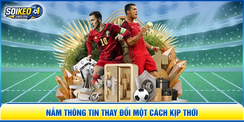 Nắm thông tin thay đổi một cách kịp thời