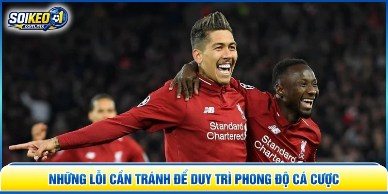 Những lỗi cần tránh để duy trì phong độ cá cược