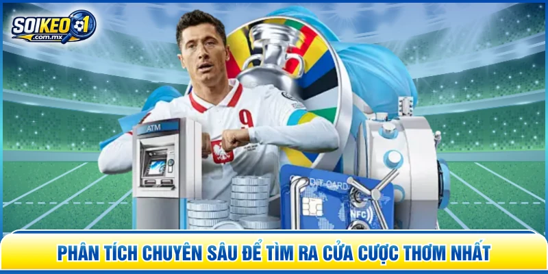 Phân tích chuyên sâu để tìm ra cửa cược "thơm" nhất