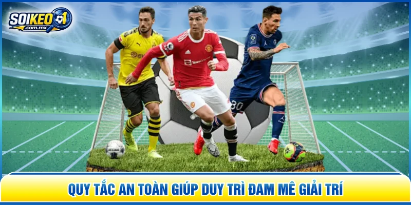 Quy tắc an toàn giúp duy trì đam mê giải trí